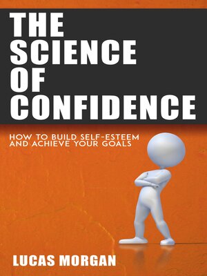 cover image of The Science of Confidence--How to Build Self-Esteem and Achieve Your Goals